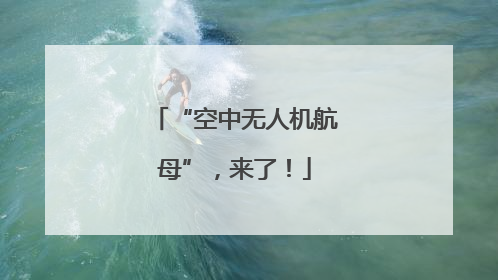 “空中无人机航母”，来了！
